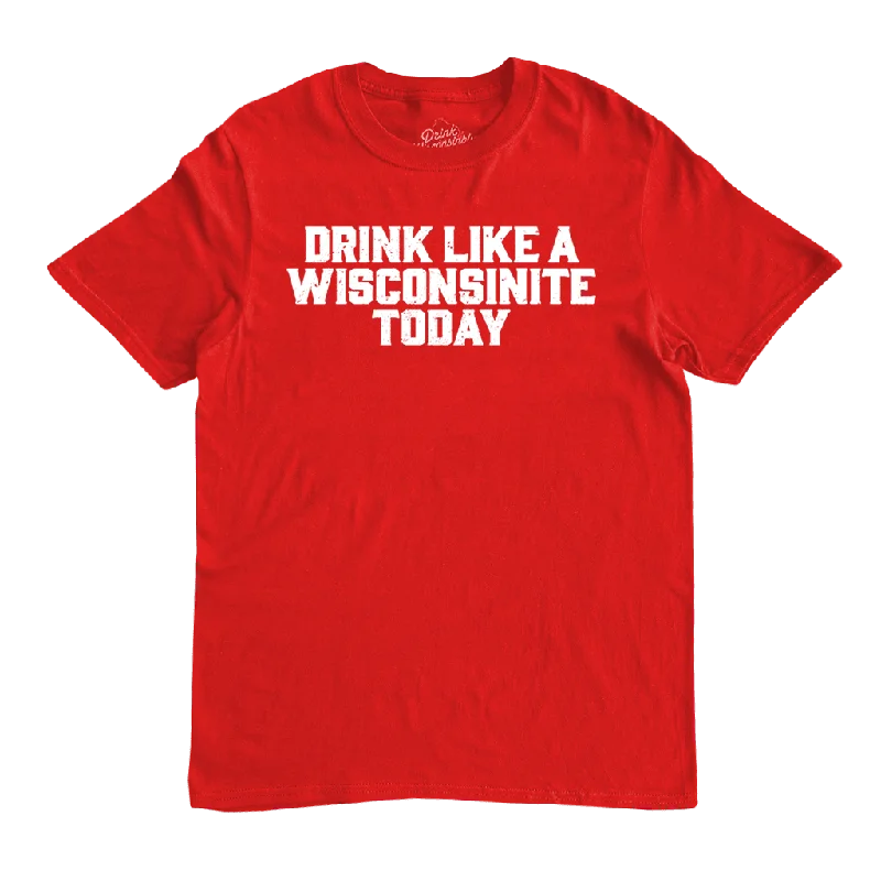 "Drink Like a Wisconsinite Today" T-Shirt