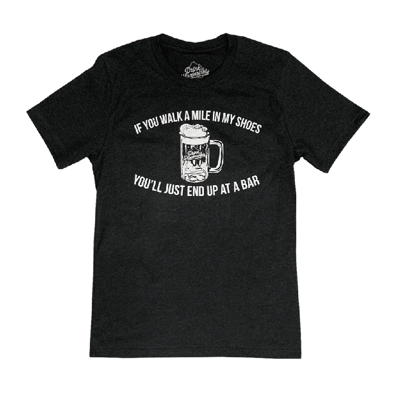 "If You Walk a Mile in My Shoes You'll Just End Up at a Bar" Throwback T-Shirt